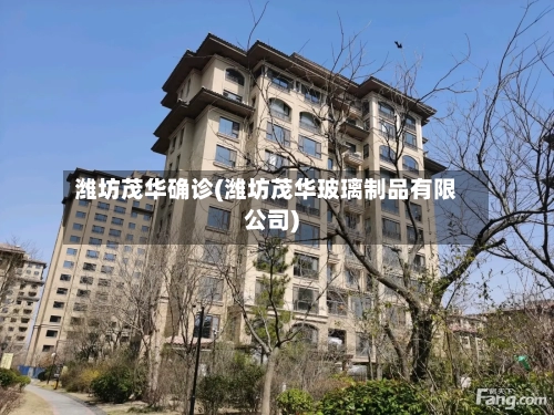潍坊茂华确诊(潍坊茂华玻璃制品有限公司)