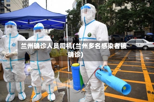 兰州确诊人员司机(兰州多名感染者被确诊)-第3张图片