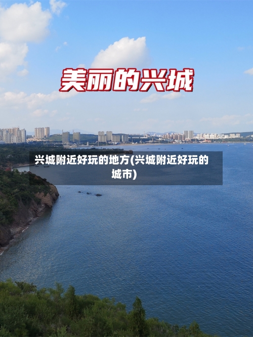兴城附近好玩的地方(兴城附近好玩的城市)