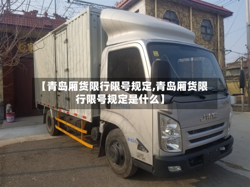 【青岛厢货限行限号规定,青岛厢货限行限号规定是什么】