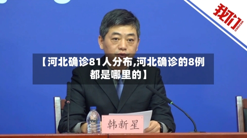 【河北确诊81人分布,河北确诊的8例都是哪里的】-第2张图片