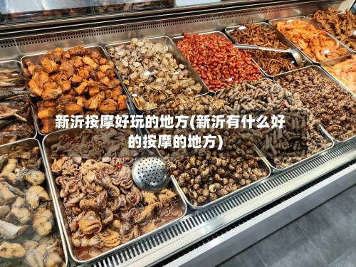 新沂按摩好玩的地方(新沂有什么好的按摩的地方)