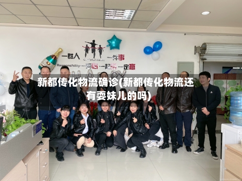 新都传化物流确诊(新都传化物流还有耍妹儿的吗)