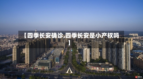 【四季长安确诊,四季长安是小产权吗】