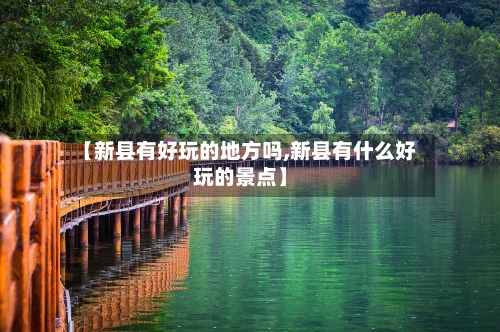 【新县有好玩的地方吗,新县有什么好玩的景点】