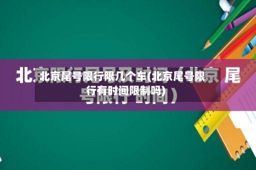 北京尾号限行限几个车(北京尾号限行有时间限制吗)