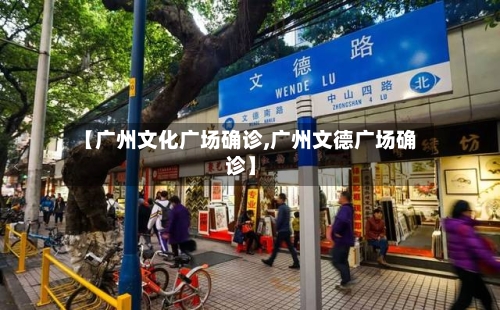 【广州文化广场确诊,广州文德广场确诊】-第2张图片