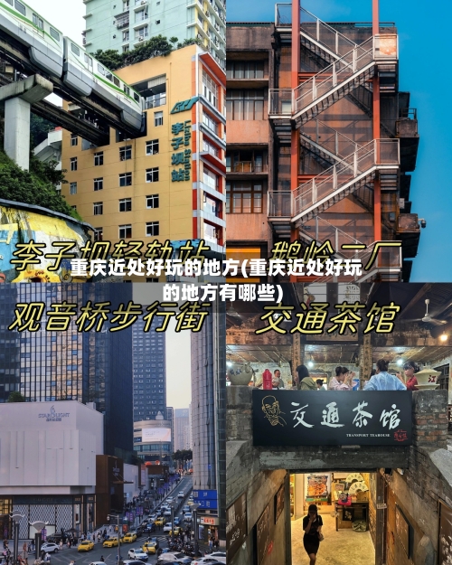 重庆近处好玩的地方(重庆近处好玩的地方有哪些)-第2张图片