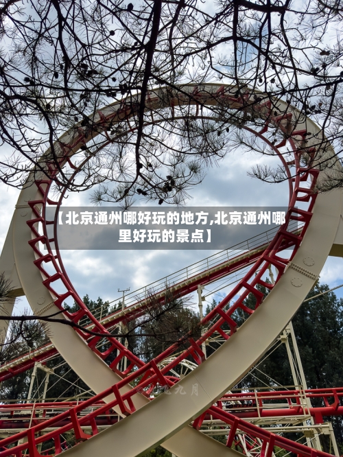 【北京通州哪好玩的地方,北京通州哪里好玩的景点】-第2张图片