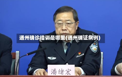通州确诊培训是哪里(通州确证病例)-第2张图片