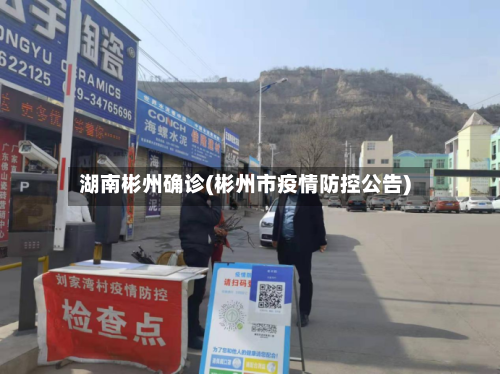 湖南彬州确诊(彬州市疫情防控公告)-第2张图片