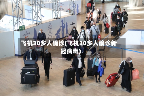 飞机30多人确诊(飞机30多人确诊新冠病毒)-第3张图片