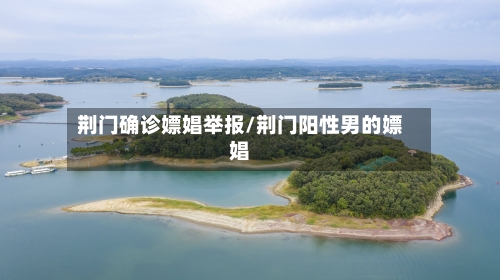 荆门确诊嫖娼举报/荆门阳性男的嫖娼