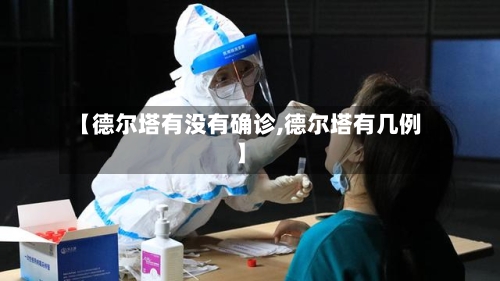 【德尔塔有没有确诊,德尔塔有几例】