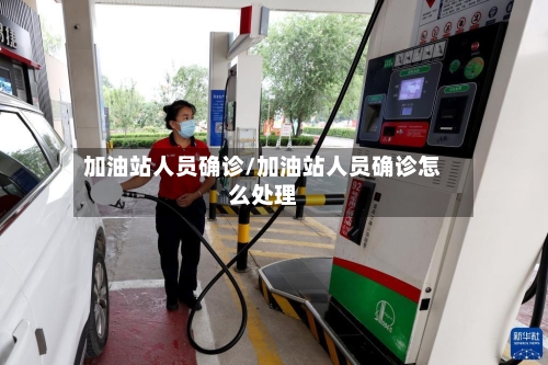 加油站人员确诊/加油站人员确诊怎么处理