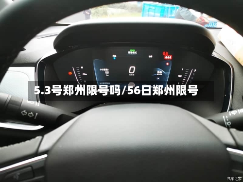 5.3号郑州限号吗/56日郑州限号