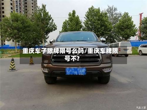 重庆车子限牌限号么吗/重庆车牌限号不?