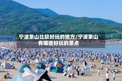 宁波象山比较好玩的地方/宁波象山有哪些好玩的景点