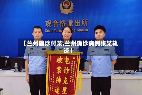 【兰州确诊付某,兰州确诊病例张某轨迹】
