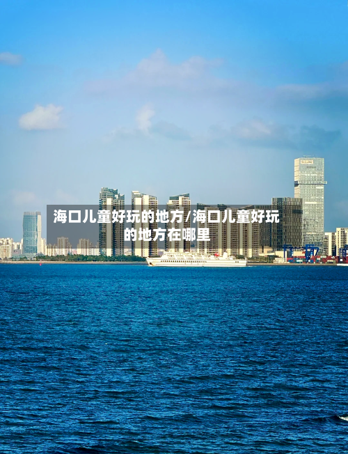 海口儿童好玩的地方/海口儿童好玩的地方在哪里