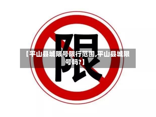 【平山县城限号限行范围,平山县城限号吗?】-第2张图片