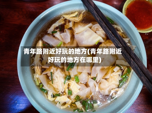 青年路附近好玩的地方(青年路附近好玩的地方在哪里)