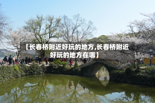 【长春桥附近好玩的地方,长春桥附近好玩的地方在哪】-第3张图片