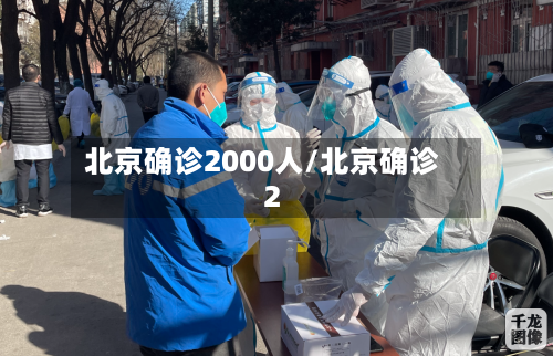 北京确诊2000人/北京确诊 2-第3张图片