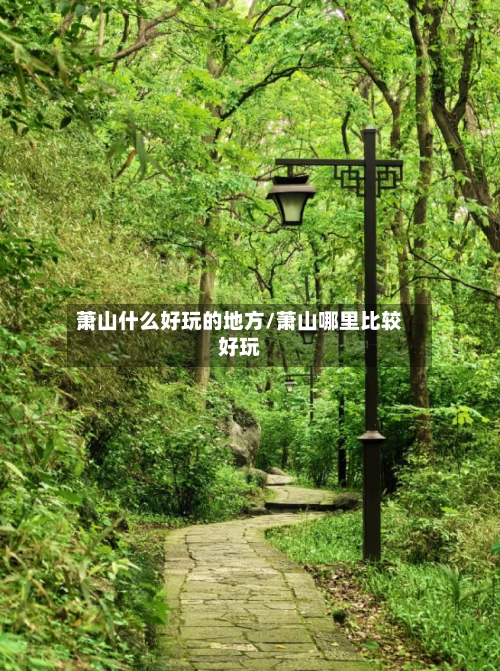 萧山什么好玩的地方/萧山哪里比较好玩-第3张图片