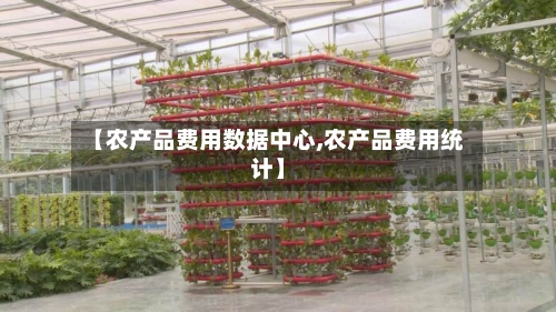 【农产品费用数据中心,农产品费用统计】