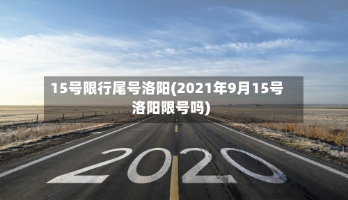 15号限行尾号洛阳(2021年9月15号洛阳限号吗)-第2张图片