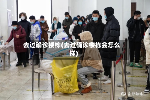 去过确诊楼栋(去过确诊楼栋会怎么样)-第2张图片