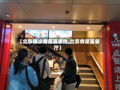 【北京确诊肯德基事件,北京肯德基餐厅】-第2张图片