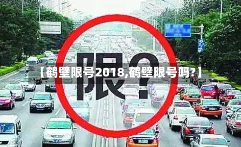 【鹤壁限号2018,鹤壁限号吗?】-第3张图片