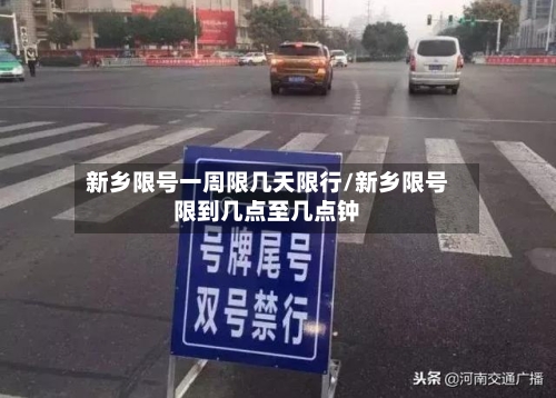新乡限号一周限几天限行/新乡限号限到几点至几点钟