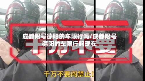 成都限号德阳的车限行吗/成都限号德阳的车限行吗现在-第2张图片