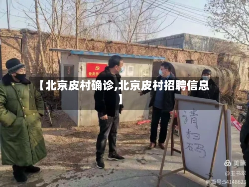 【北京皮村确诊,北京皮村招聘信息】-第2张图片
