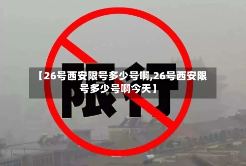 【26号西安限号多少号啊,26号西安限号多少号啊今天】-第2张图片