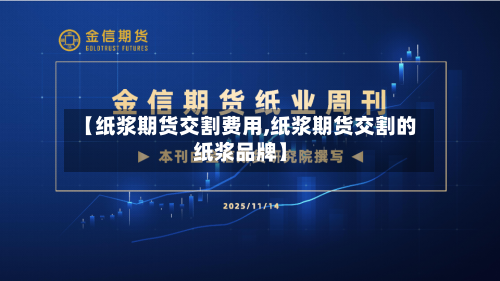 【纸浆期货交割费用,纸浆期货交割的纸浆品牌】