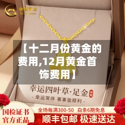 【十二月份黄金的费用,12月黄金首饰费用】