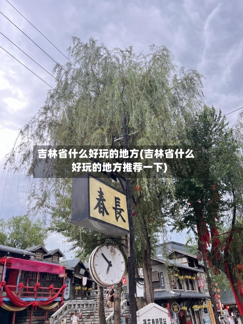 吉林省什么好玩的地方(吉林省什么好玩的地方推荐一下)-第2张图片