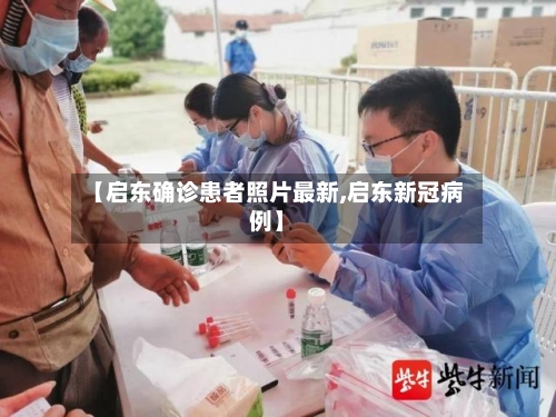 【启东确诊患者照片最新,启东新冠病例】-第2张图片