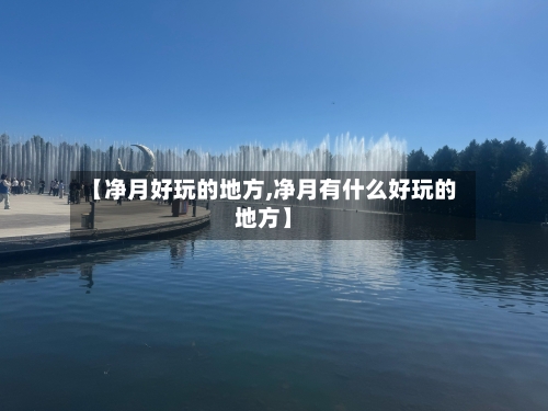 【净月好玩的地方,净月有什么好玩的地方】