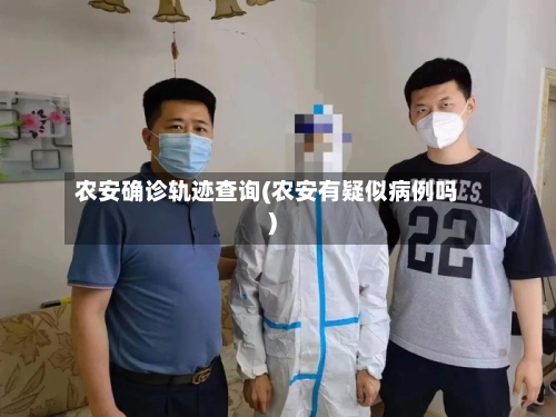 农安确诊轨迹查询(农安有疑似病例吗)-第3张图片