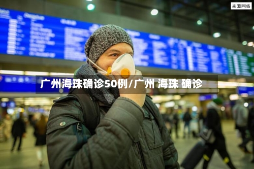 广州海珠确诊50例/广州 海珠 确诊