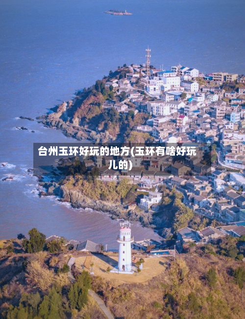 台州玉环好玩的地方(玉环有啥好玩儿的)-第3张图片