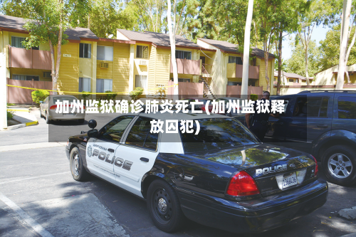 加州监狱确诊肺炎死亡(加州监狱释放囚犯)