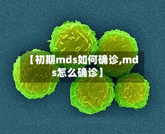 【初期mds如何确诊,mds怎么确诊】