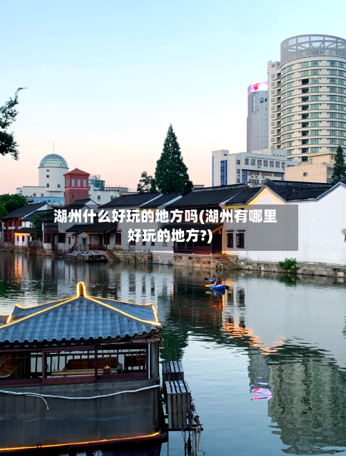 湖州什么好玩的地方吗(湖州有哪里好玩的地方?)-第3张图片