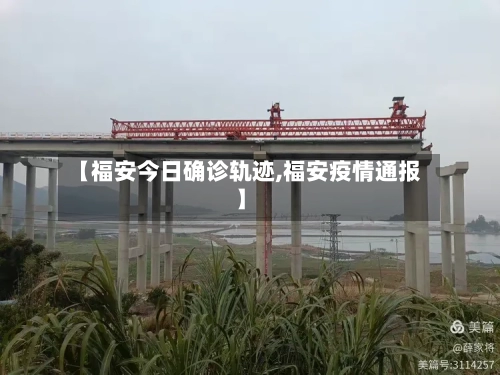 【福安今日确诊轨迹,福安疫情通报】-第2张图片